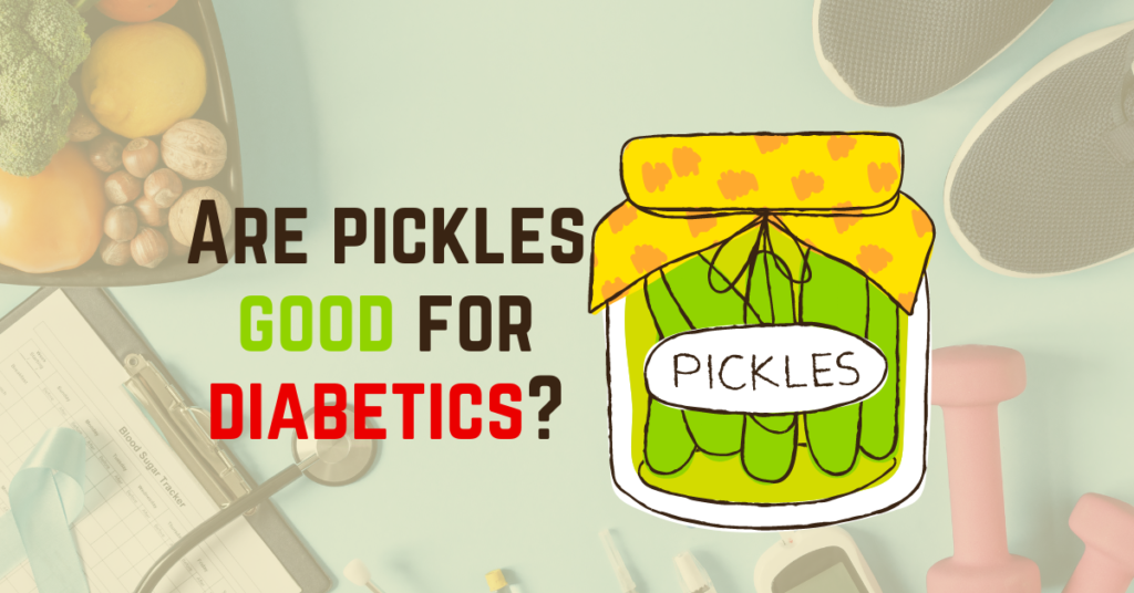 Find out ! Are pickles good for diabetics ? 