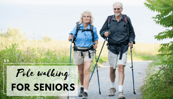 Pole walking for seniors -A Guide for Benefits and Tips